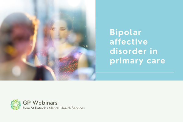 A woman looks at her reflection, distorted through a window. Text reads "Bipolar affective disorder in primary care: GP Webinars from St Patrick's Mental Health Services"